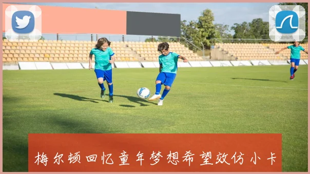 梅尔顿回忆童年梦想希望效仿小卡最爱雷霆队的成长故事