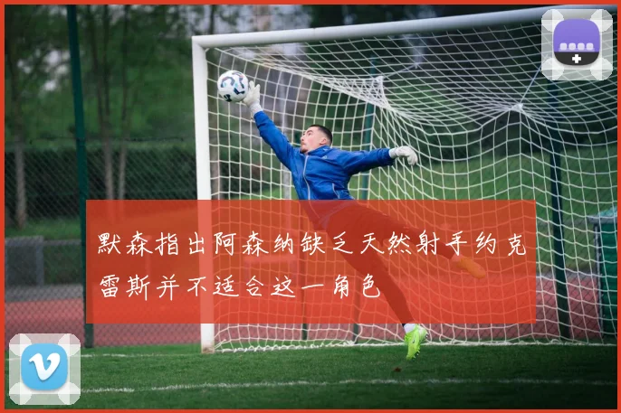 默森指出阿森纳缺乏天然射手约克雷斯并不适合这一角色