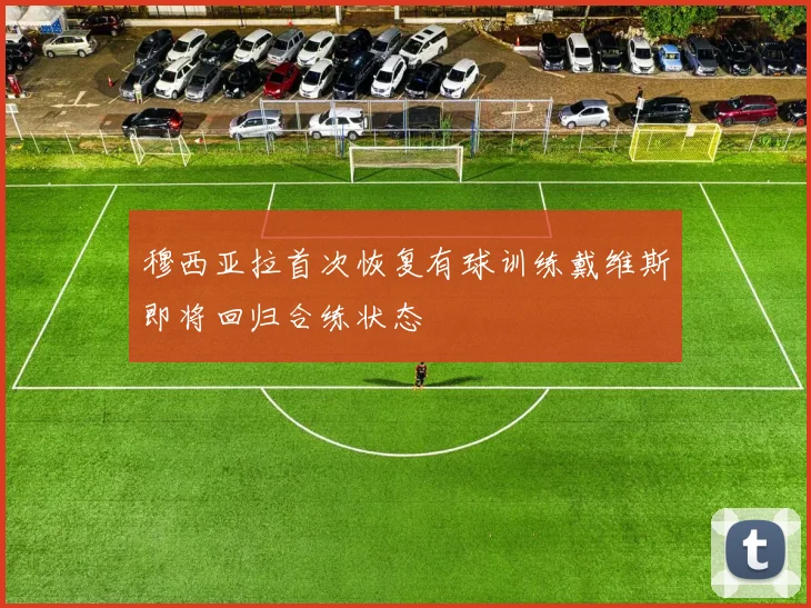 穆西亚拉首次恢复有球训练戴维斯即将回归合练状态